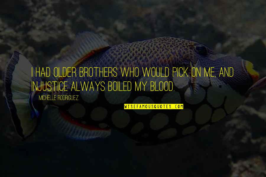 Not Brothers By Blood Quotes By Michelle Rodriguez: I had older brothers who would pick on
