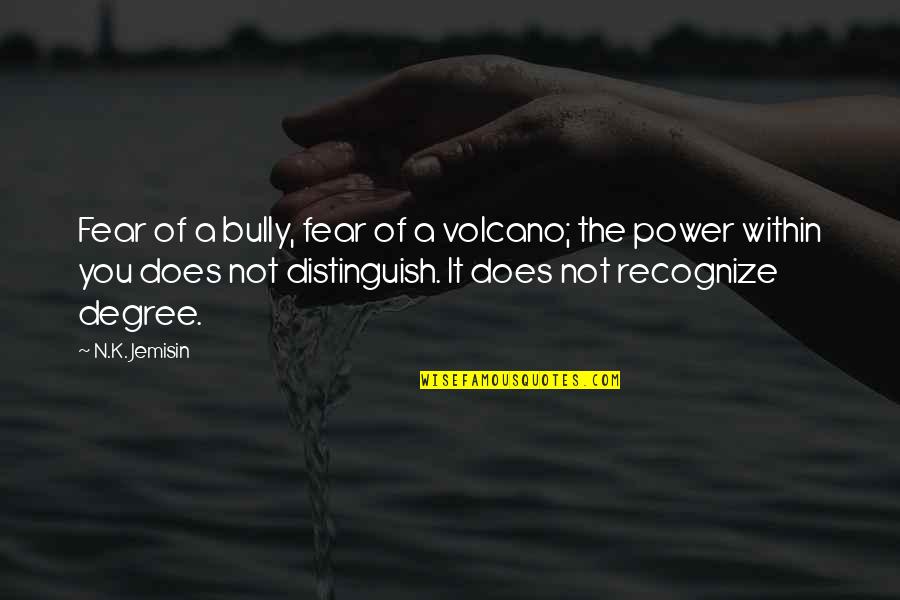 Not Bullying Quotes By N.K. Jemisin: Fear of a bully, fear of a volcano;