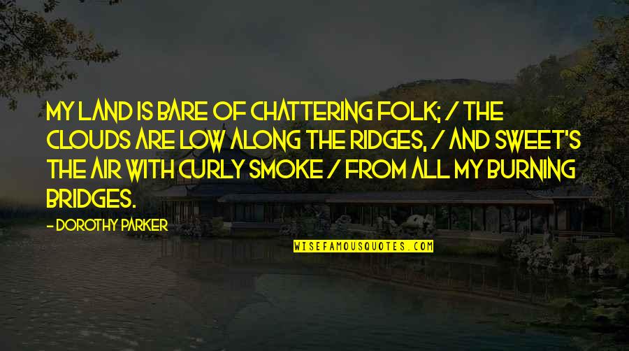 Not Burning Bridges Quotes By Dorothy Parker: My land is bare of chattering folk; /