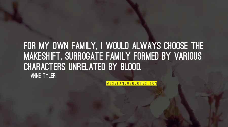 Not By Blood Family Quotes By Anne Tyler: For my own family, I would always choose