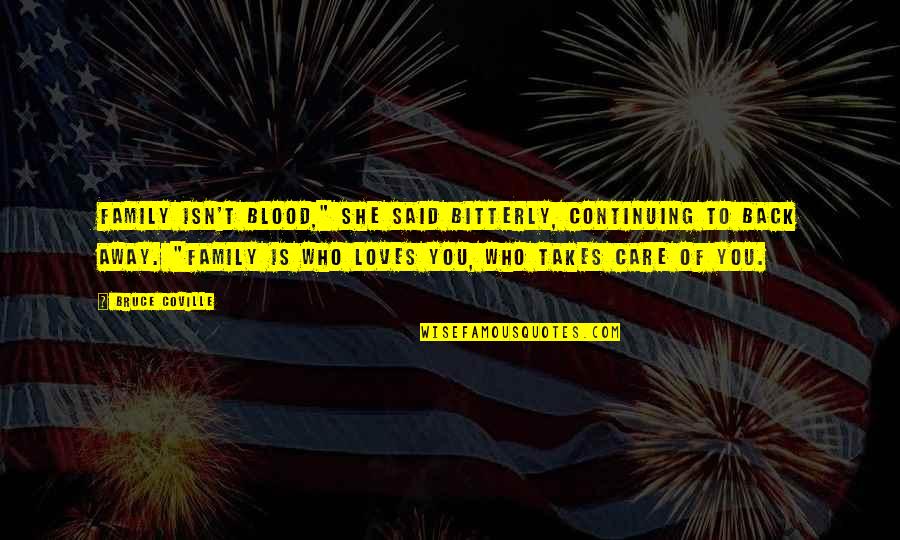 Not By Blood Family Quotes By Bruce Coville: Family isn't blood," she said bitterly, continuing to