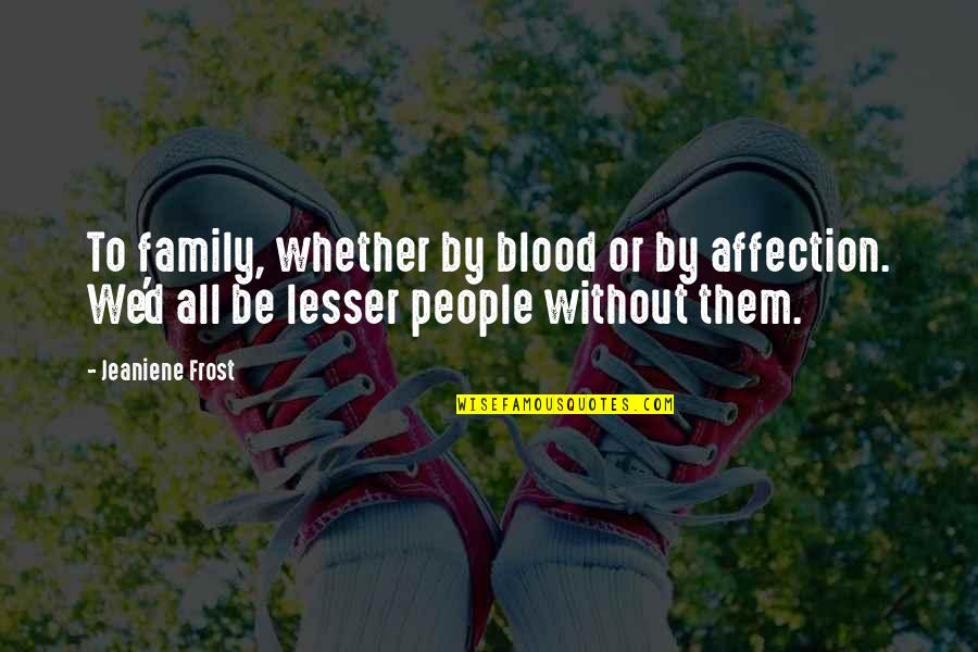 Not By Blood Family Quotes By Jeaniene Frost: To family, whether by blood or by affection.