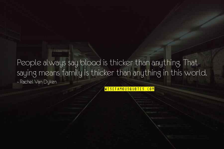 Not By Blood Family Quotes By Rachel Van Dyken: People always say blood is thicker than anything.