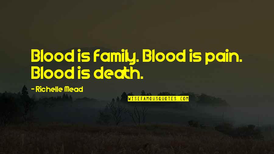 Not By Blood Family Quotes By Richelle Mead: Blood is family. Blood is pain. Blood is
