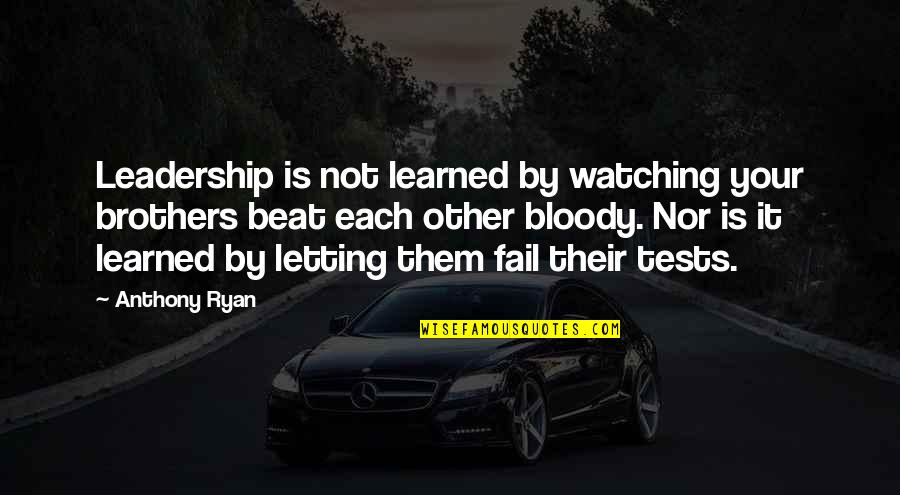 Not By Blood Quotes By Anthony Ryan: Leadership is not learned by watching your brothers