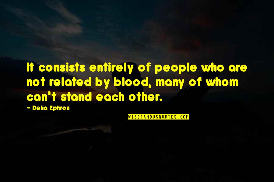 Not By Blood Quotes By Delia Ephron: It consists entirely of people who are not