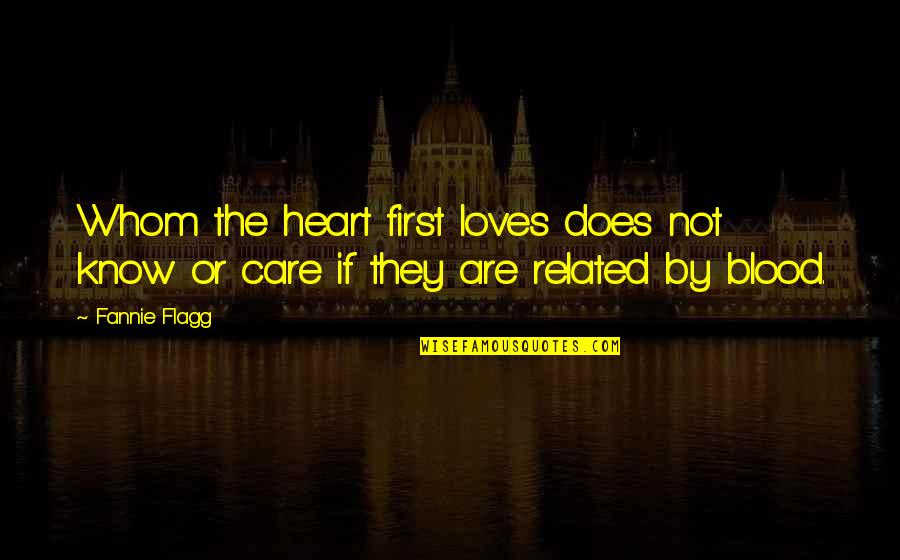 Not By Blood Quotes By Fannie Flagg: Whom the heart first loves does not know