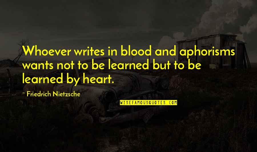 Not By Blood Quotes By Friedrich Nietzsche: Whoever writes in blood and aphorisms wants not