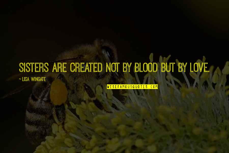 Not By Blood Quotes By Lisa Wingate: Sisters are created not by blood but by