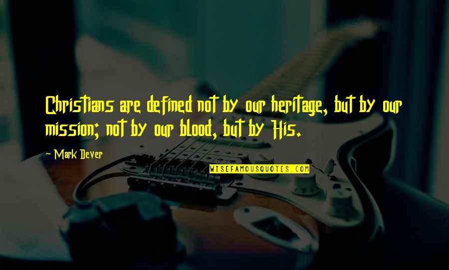 Not By Blood Quotes By Mark Dever: Christians are defined not by our heritage, but