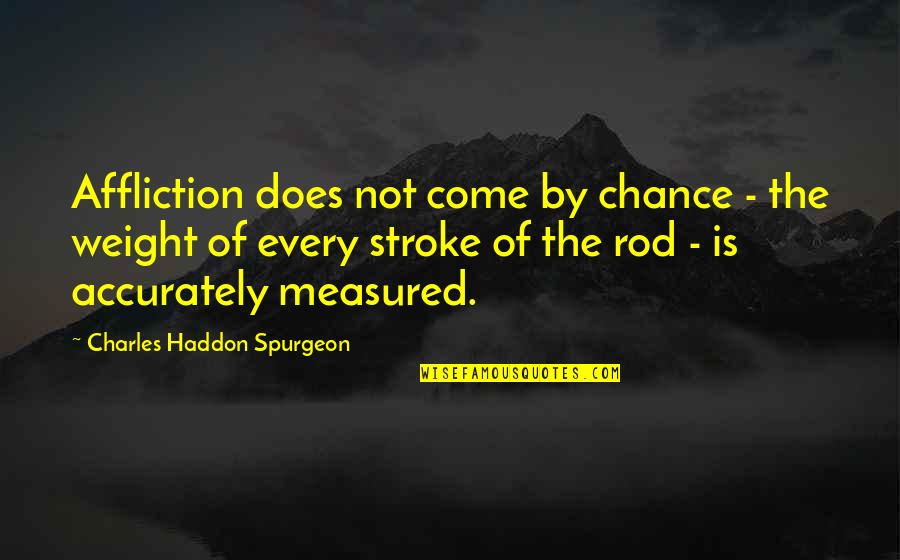Not By Chance Quotes By Charles Haddon Spurgeon: Affliction does not come by chance - the