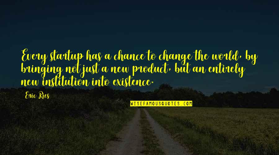 Not By Chance Quotes By Eric Ries: Every startup has a chance to change the