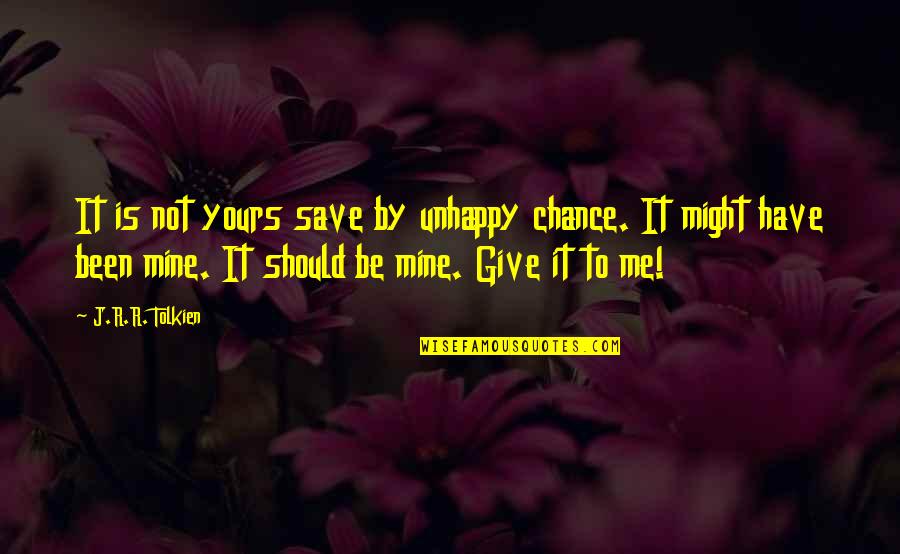 Not By Chance Quotes By J.R.R. Tolkien: It is not yours save by unhappy chance.