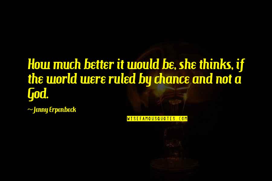 Not By Chance Quotes By Jenny Erpenbeck: How much better it would be, she thinks,