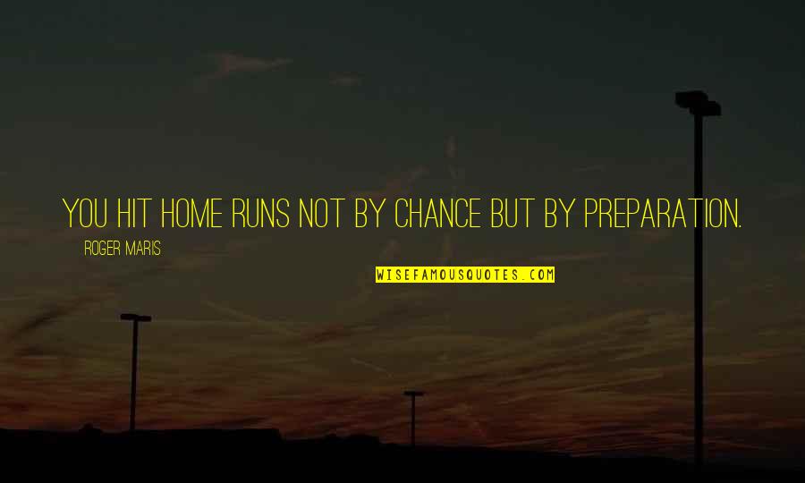 Not By Chance Quotes By Roger Maris: You hit home runs not by chance but