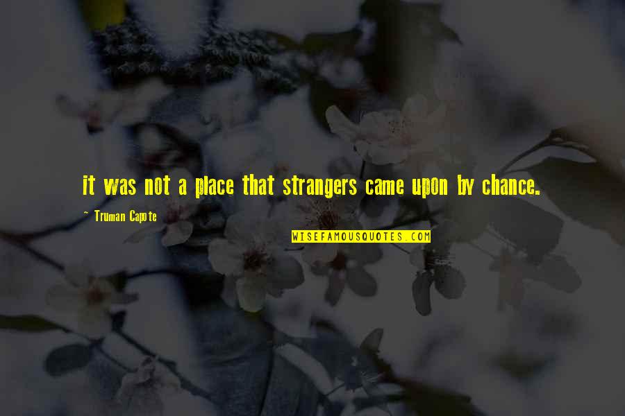 Not By Chance Quotes By Truman Capote: it was not a place that strangers came