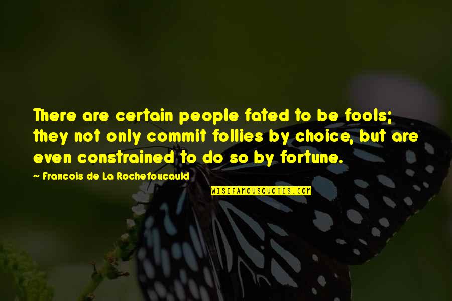 Not By Choice Quotes By Francois De La Rochefoucauld: There are certain people fated to be fools;
