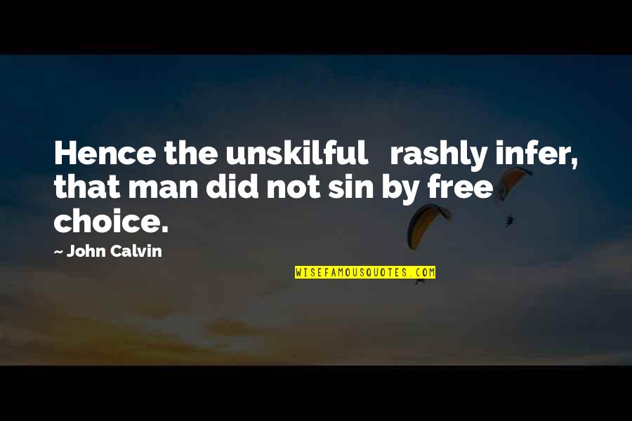 Not By Choice Quotes By John Calvin: Hence the unskilful rashly infer, that man did