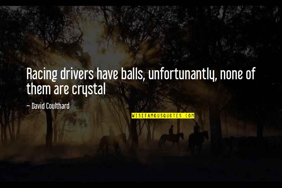 Not Calling Anymore Quotes By David Coulthard: Racing drivers have balls, unfortunantly, none of them