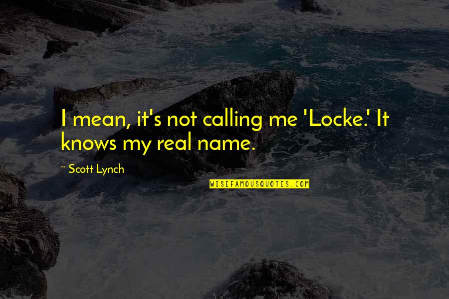 Not Calling Quotes By Scott Lynch: I mean, it's not calling me 'Locke.' It