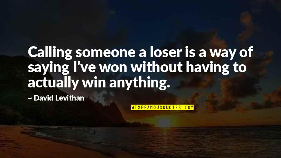 Not Calling Someone Quotes By David Levithan: Calling someone a loser is a way of