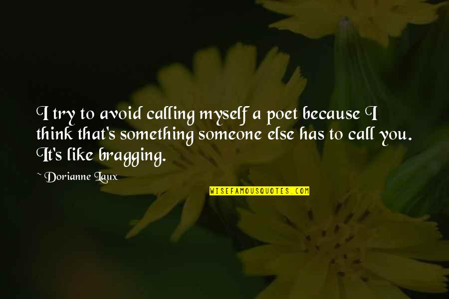 Not Calling Someone Quotes By Dorianne Laux: I try to avoid calling myself a poet