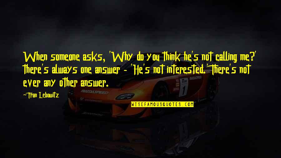 Not Calling Someone Quotes By Fran Lebowitz: When someone asks, 'Why do you think he's