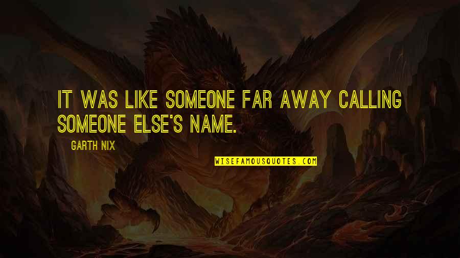 Not Calling Someone Quotes By Garth Nix: It was like someone far away calling someone