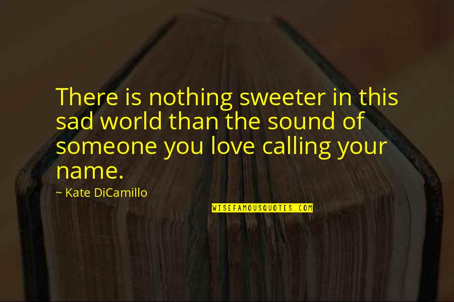 Not Calling Someone Quotes By Kate DiCamillo: There is nothing sweeter in this sad world