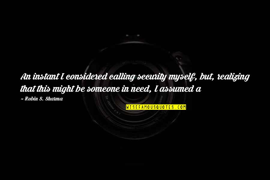 Not Calling Someone Quotes By Robin S. Sharma: An instant I considered calling security myself, but,