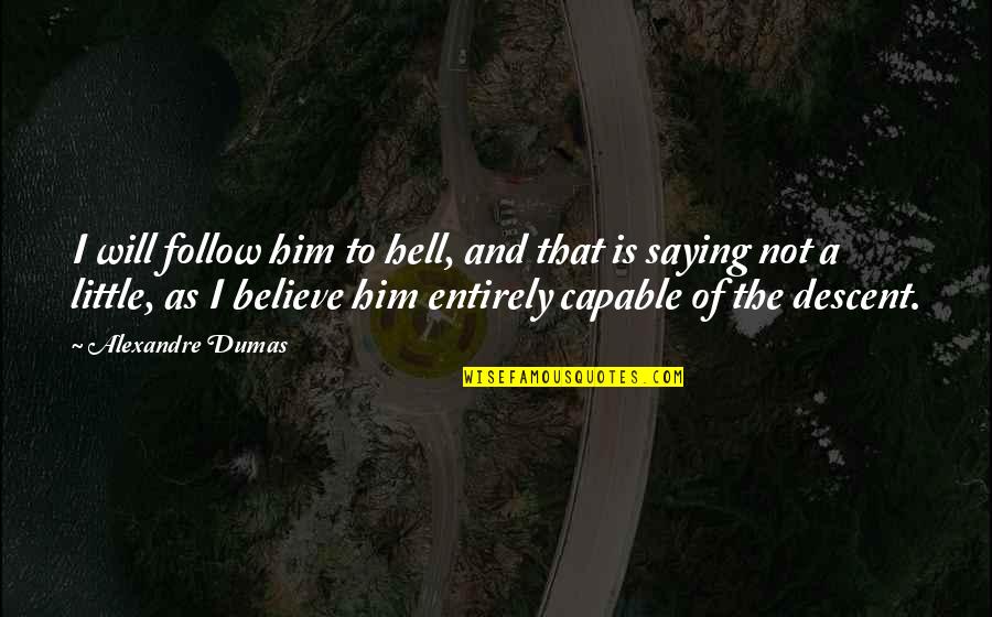 Not Capable Quotes By Alexandre Dumas: I will follow him to hell, and that