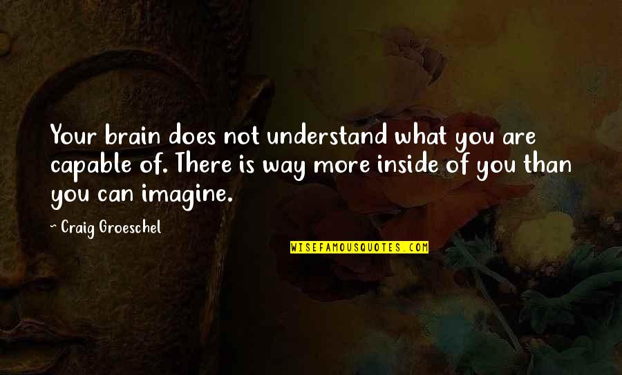 Not Capable Quotes By Craig Groeschel: Your brain does not understand what you are