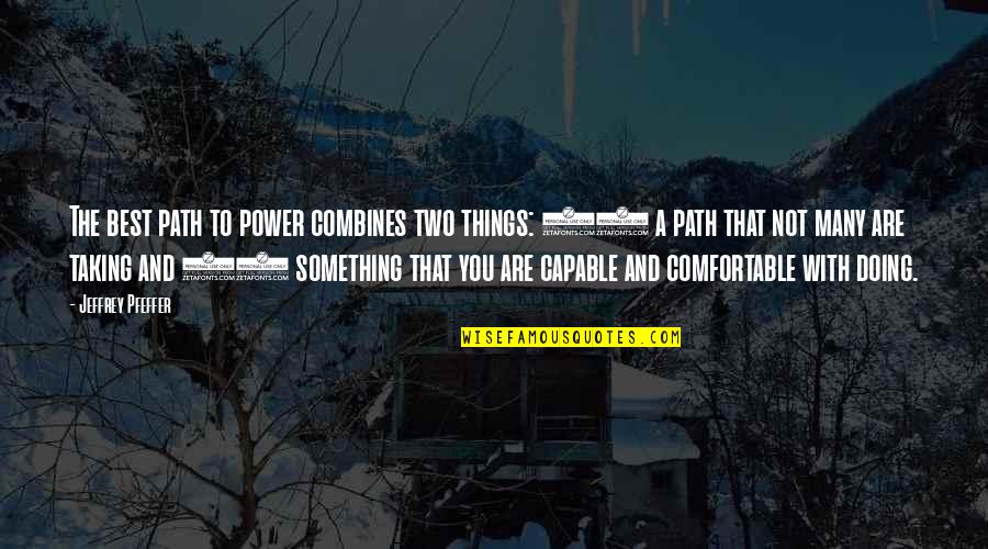 Not Capable Quotes By Jeffrey Pfeffer: The best path to power combines two things: