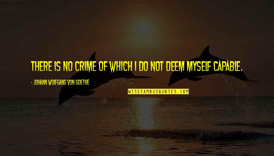 Not Capable Quotes By Johann Wolfgang Von Goethe: There is no crime of which I do