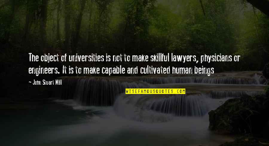 Not Capable Quotes By John Stuart Mill: The object of universities is not to make
