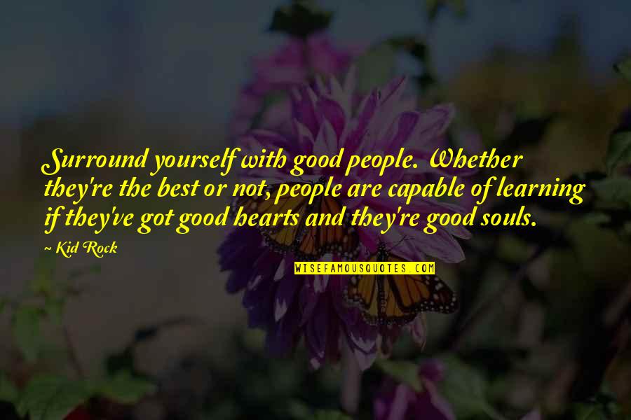 Not Capable Quotes By Kid Rock: Surround yourself with good people. Whether they're the