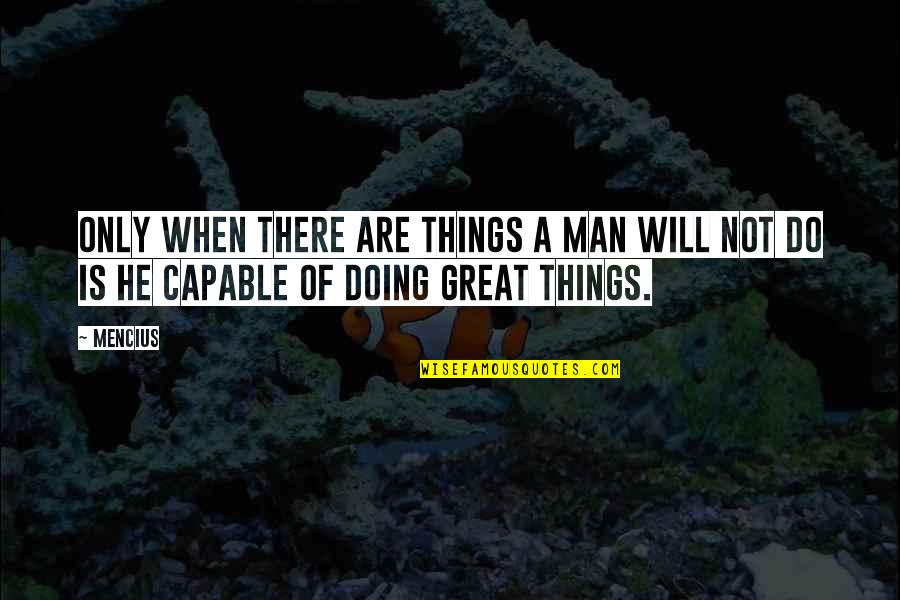 Not Capable Quotes By Mencius: Only when there are things a man will