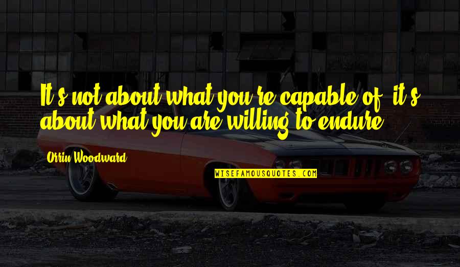 Not Capable Quotes By Orrin Woodward: It's not about what you're capable of, it's