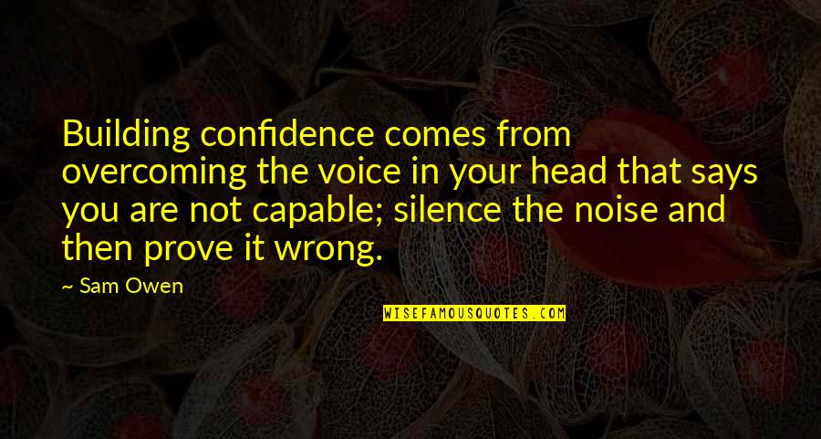 Not Capable Quotes By Sam Owen: Building confidence comes from overcoming the voice in