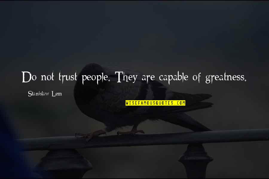 Not Capable Quotes By Stanislaw Lem: Do not trust people. They are capable of