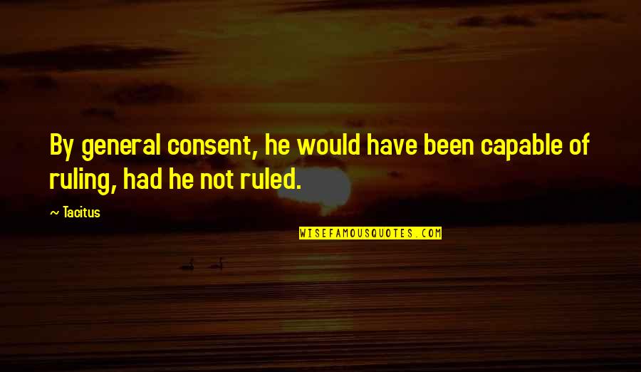 Not Capable Quotes By Tacitus: By general consent, he would have been capable
