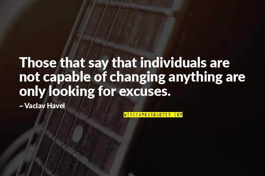 Not Capable Quotes By Vaclav Havel: Those that say that individuals are not capable