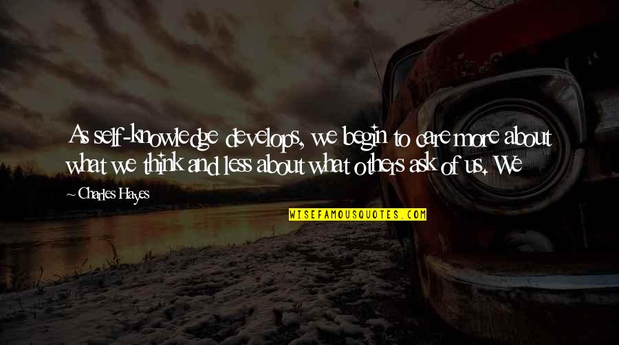 Not Care About Others Quotes By Charles Hayes: As self-knowledge develops, we begin to care more Not Care About Others Quotes By Charles Hayes: As self-knowledge develops, we begin to care more