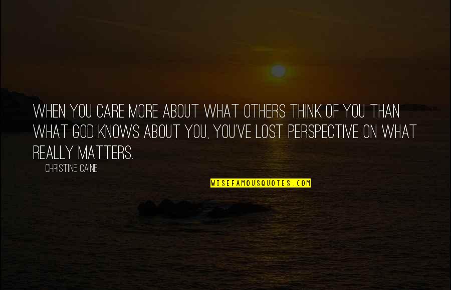 Not Care About Others Quotes By Christine Caine: When you care more about what others think Not Care About Others Quotes By Christine Caine: When you care more about what others think