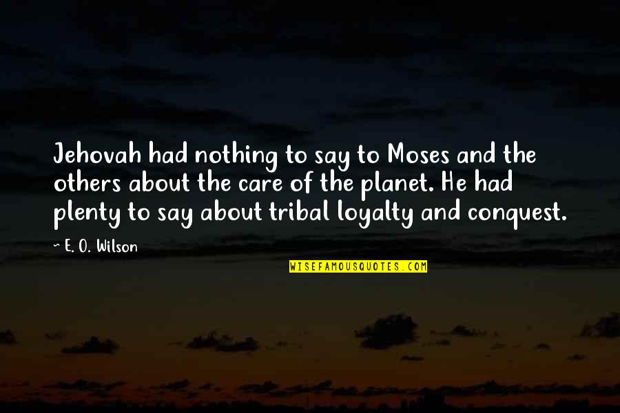 Not Care About Others Quotes By E. O. Wilson: Jehovah had nothing to say to Moses and