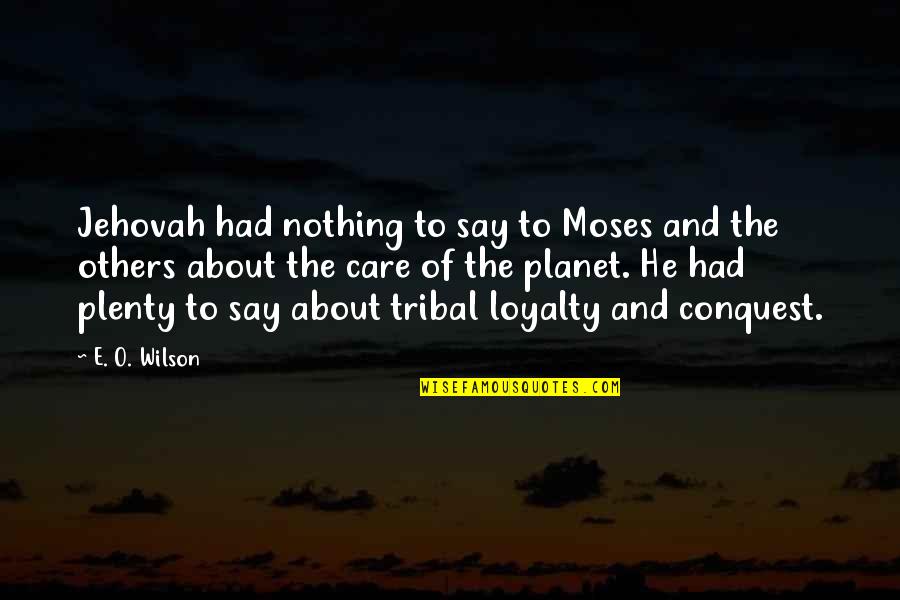 Not Care About Others Quotes By E. O. Wilson: Jehovah had nothing to say to Moses and Not Care About Others Quotes By E. O. Wilson: Jehovah had nothing to say to Moses and