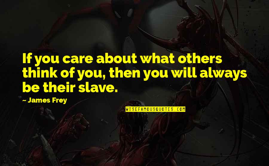Not Care About Others Quotes By James Frey: If you care about what others think of