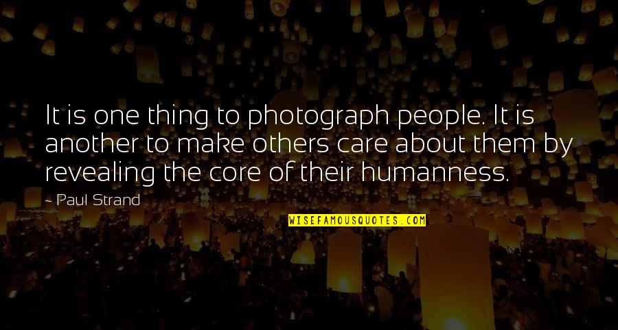 Not Care About Others Quotes By Paul Strand: It is one thing to photograph people. It