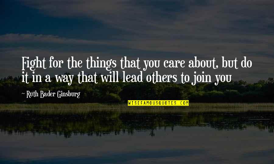 Not Care About Others Quotes By Ruth Bader Ginsburg: Fight for the things that you care about, Not Care About Others Quotes By Ruth Bader Ginsburg: Fight for the things that you care about,
