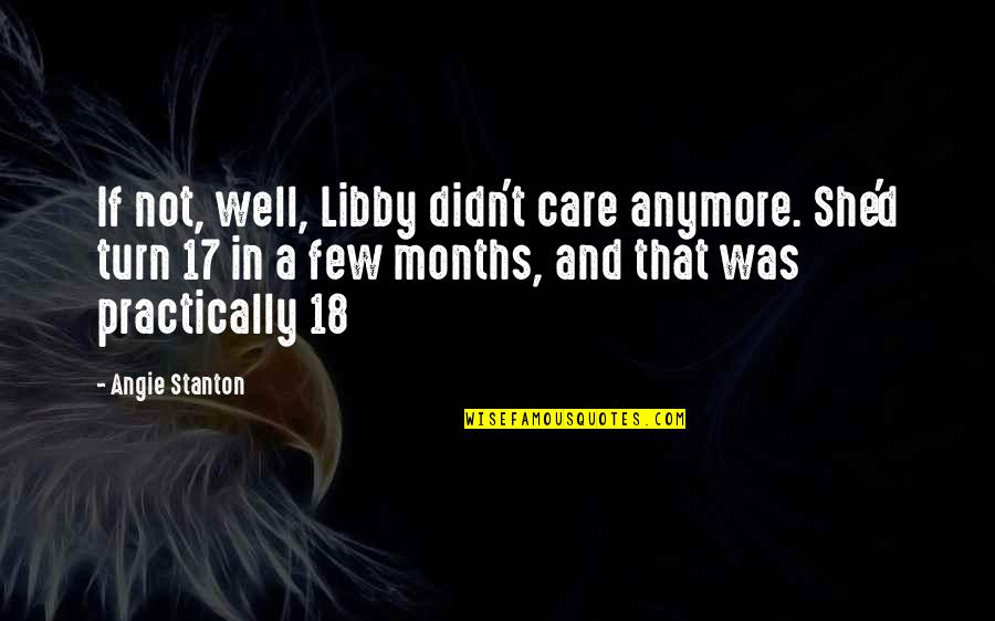 Not Care Anymore Quotes By Angie Stanton: If not, well, Libby didn't care anymore. She'd